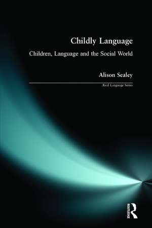 Childly Language: Children, language and the social world de Alison Sealey