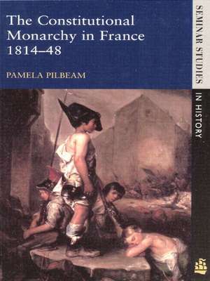 The Constitutional Monarchy in France, 1814-48 de Pamela M. Pilbeam