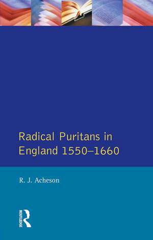 Radical Puritans in England 1550 - 1660 de R.J. Acheson