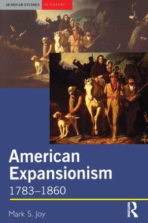 American Expansionism, 1783-1860: A Manifest Destiny? de Mark Joy