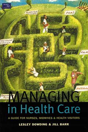 Managing in Health Care: A Guide for Nurses, Midwives and Health Visitors de Lesley Dowding