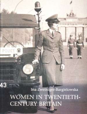 Women in Twentieth-Century Britain: Social, Cultural and Political Change de Ina Zweiniger-Bargielowska