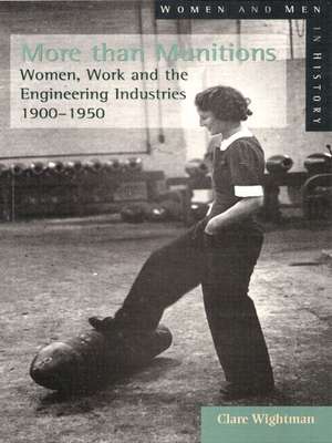 More than Munitions: Women, Work and the Engineering Industries, 1900-1950 de Clare Wightman