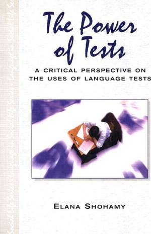 The Power of Tests: A Critical Perspective on the Uses of Language Tests de Elana Shohamy