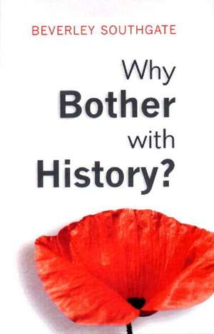 Why Bother with History?: Ancient, Modern and Postmodern Motivations de Beverley C. Southgate