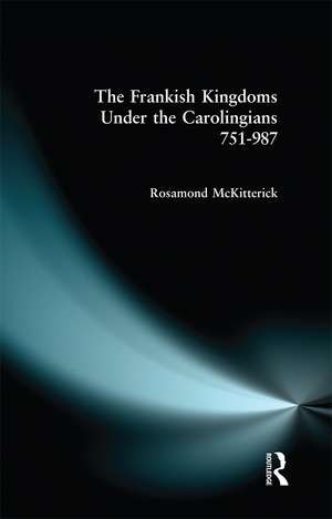 The Frankish Kingdoms Under the Carolingians 751-987 de Rosamond Mckitterick