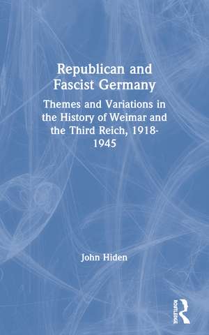 Republican and Fascist Germany: Themes and Variations in the History of Weimar and the Third Reich, 1918-1945 de John Hiden