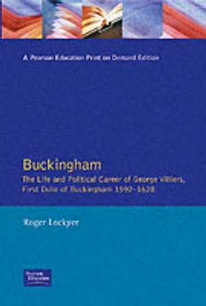 Buckingham: The Life and Political Career of George Villiers, First Duke of Buckingham 1592-1628 de Roger Lockyer