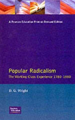 Popular Radicalism: The Working Class Experience 1780-1880 de D. G. Wright