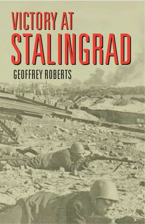 Victory at Stalingrad: The Battle That Changed History de Geoffrey Roberts