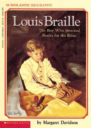 Louis Braille: The Boy Who Invented Books for the Blind de Margaret Davidson