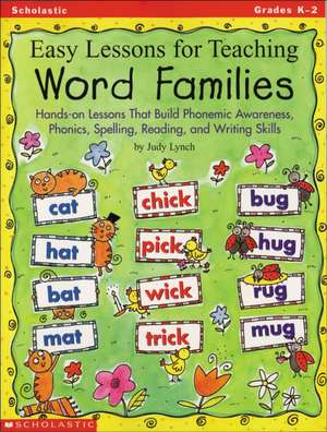 Easy Lessons for Teaching Word Families: Hands-On Lessons That Build Phonemic Awareness, Phonics, Spelling, Reading, and Writing Skills de Judy Lynch