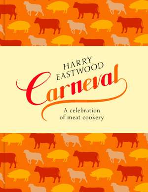 Carneval: A Celebration of Meat, in Recipes de Harry Eastwood