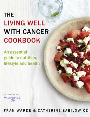 The Living Well With Cancer Cookbook de Catherine Zabilowicz