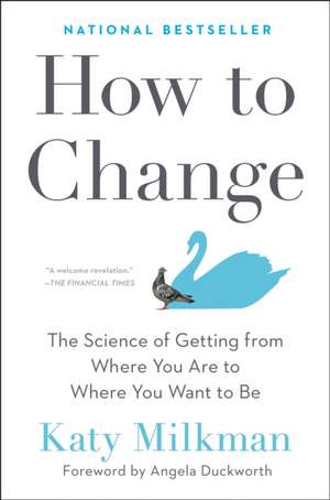 How to Change: The Science of Getting from Where You Are to Where You Want to Be de Katy Milkman