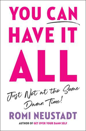 You Can Have It All, Just Not at the Same Damn Time de Romi Neustadt