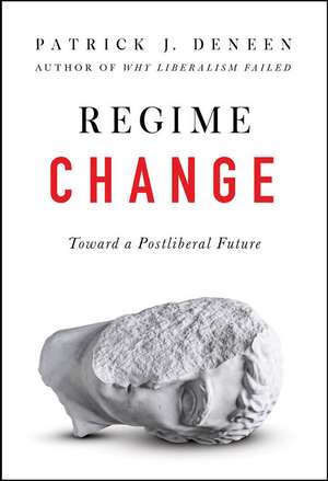 Regime Change: Toward a Postliberal Future de Patrick J. Deneen