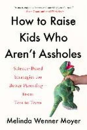 How to Raise Kids Who Aren't Assholes de Melinda Wenner Moyer