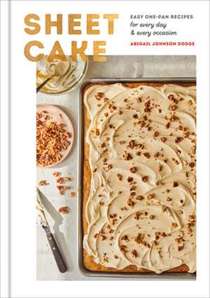 Sheet Cake: Easy One-Pan Recipes for Every Day and Every Occasion: A Baking Book de Abigail Johnson Dodge