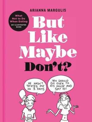 But Like Maybe Don't?: What Not to Do When Dating: An Illustrated Guide de Arianna Margulis