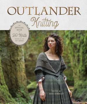 Outlander Knitting: The Official Book of 20 Knits Inspired by the Hit Series de Kate Atherley