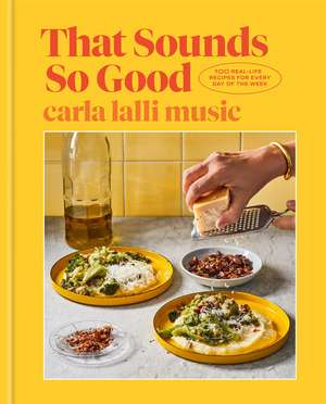 That Sounds So Good: 100 Real-Life Recipes for Every Day of the Week: A Cookbook de Carla Lalli Music