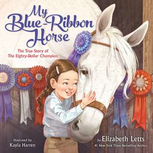 My Blue-Ribbon Horse: The True Story of the Eighty-Dollar Champion de Elizabeth Letts