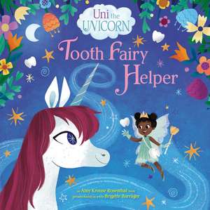 Uni the Unicorn: Tooth Fairy Helper de Amy Krouse Rosenthal