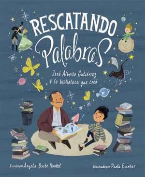 Rescatando Palabras (Digging for Words Spanish Edition): José Alberto Gutiérrez Y La Biblioteca Que Creó de Angela Burke Kunkel