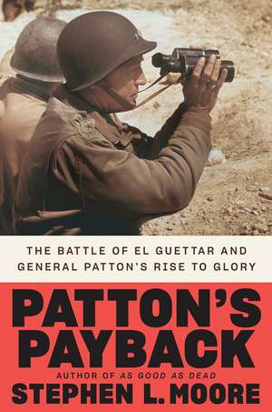 Patton's Payback: The Battle of El Guettar and General Patton's Rise to Glory de Stephen L. Moore