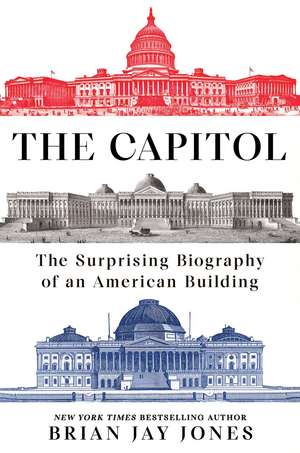 The Capitol: The Surprising Biography of an American Building de Brian Jay Jones