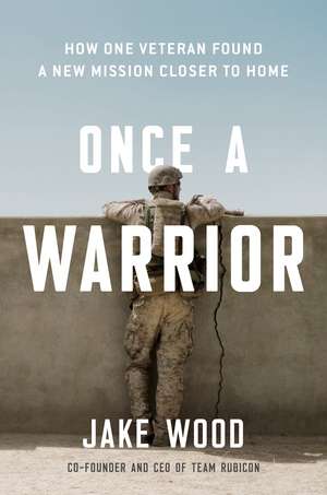 Once A Warrior: How One Veteran Found a New Mission Closer to Home de Jake Wood