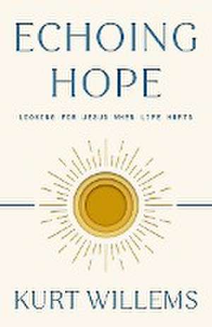 Echoing Hope: How the Humanity of Jesus Redeems Our Pain de Kurt Willems