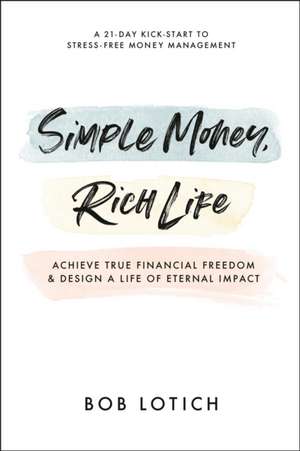 Simple Money, Rich Life de Bob Lotich