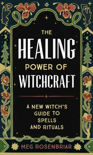 The Healing Power of Witchcraft de Meg Rosenbriar