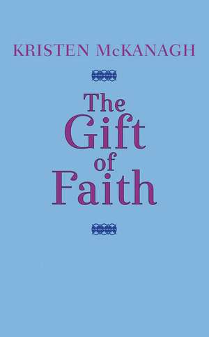 The Gift of Faith de Kristen Mckanagh