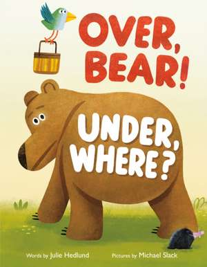 Over, Bear! Under, Where? de Julie Hedlund