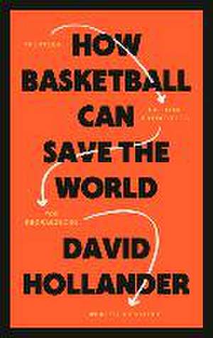 How Basketball Can Save the World de David Hollander