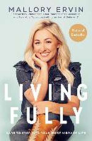 Living Fully: Dare to Step into Your Most Vibrant Life de Mallory Ervin