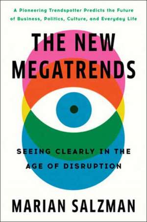 The New Megatrends: Seeing Clearly in the Age of Disruption de Marian Salzman