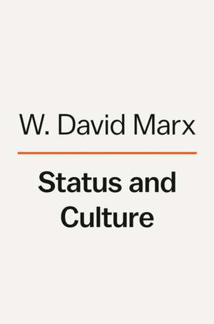 Status and Culture: How Our Desire for Social Rank Creates Taste, Identity, Art, Fashion, and Constant Change de W. David Marx