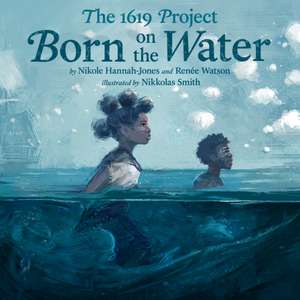 The 1619 Project: Born on the Water de Nikole Hannah-Jones