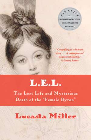 L.E.L.: The Lost Life and Mysterious Death of the Female Byron de Lucasta Miller