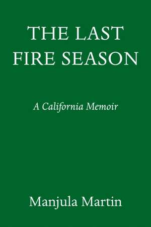 The Last Fire Season de Manjula Martin