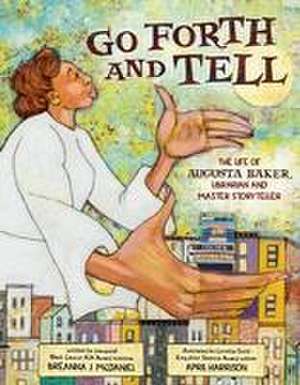 Go Forth and Tell: The Life of Augusta Baker, Librarian and Master Storyteller de Breanna J McDaniel