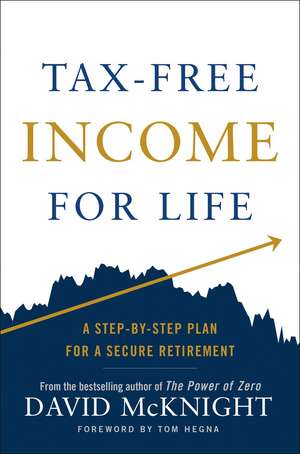 Tax-Free Income for Life: A Step-by-Step Plan for a Secure Retirement de David McKnight