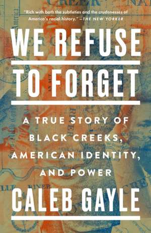 We Refuse to Forget: A True Story of Black Creeks, American Identity, and Power de Caleb Gayle