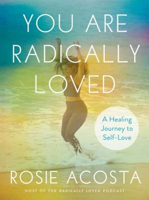 You Are Radically Loved de Rosie Acosta