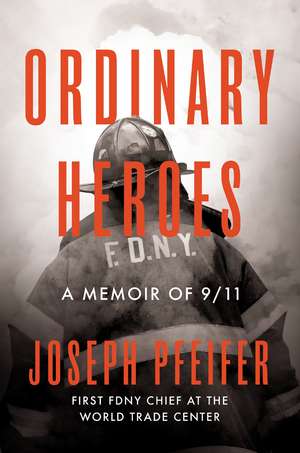 Ordinary Heroes: A Memoir of 9/11 de Joseph Pfeifer