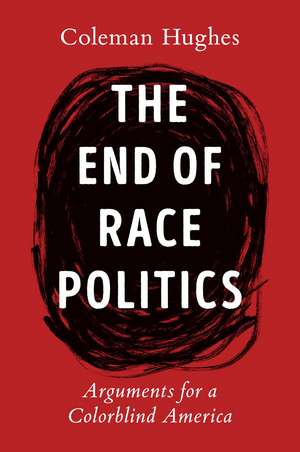 The End of Race Politics: Arguments for a Colorblind America de Coleman Hughes